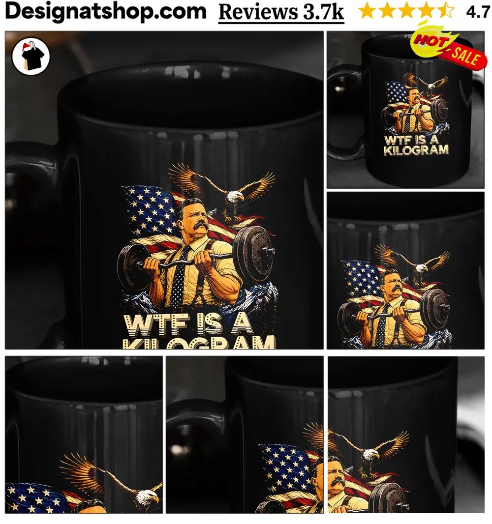 Theodore Roosevelt WTF Is a Kilogram American Patriot shirt
