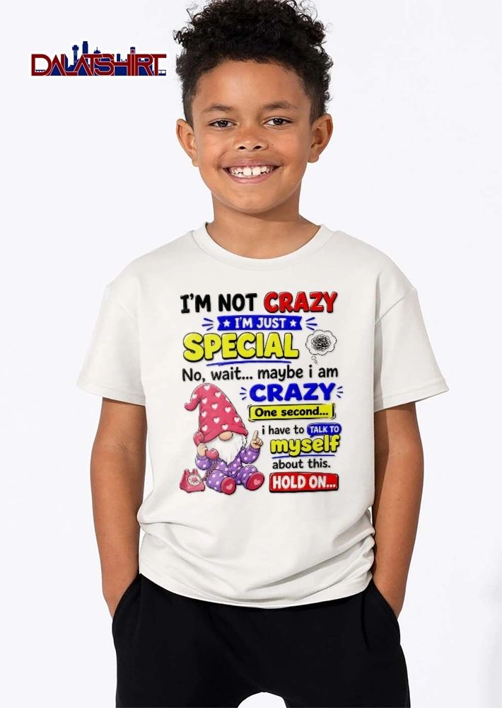 Im Not Crazy Just Special No Wait Maybe I Am One Second Talk To Myself Hold On Cartoon Gnome Telephone shirt