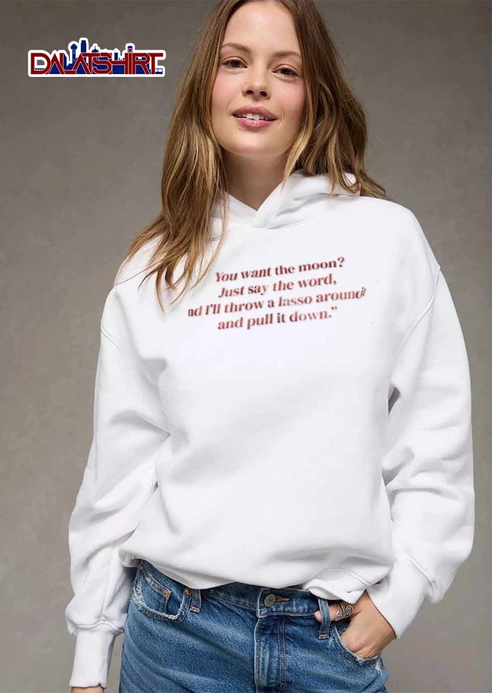 You Want The Moon Just Say Word And Ill Throw A Lasso Around It Pull Down Red Serif Text shirt