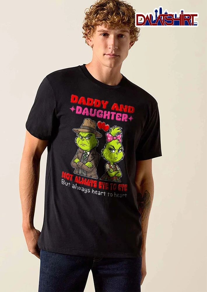 Daddy And Daughter Not Always Eye To Eye But Always Heart To Heart Grinch Cartoon shirt