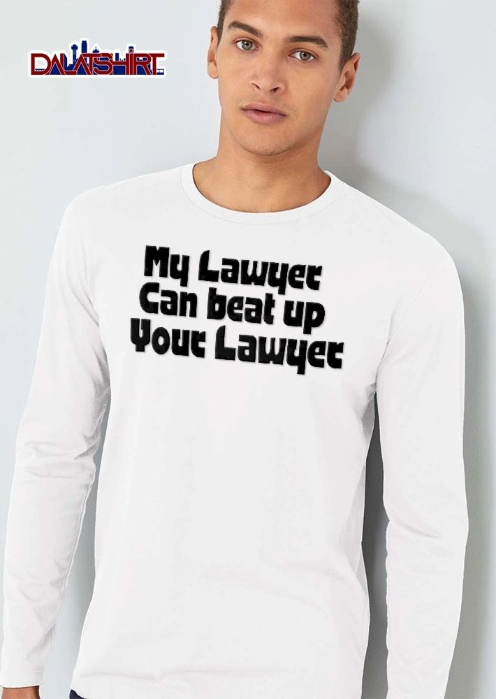 My Lawyer Can Beat Up Your Lawuet shirt