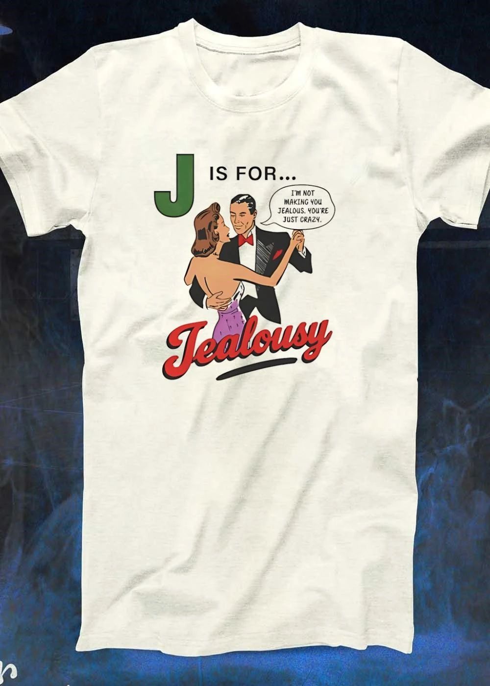 J Is for Jealousy Couple Dancing I Am Not Making You Jealous You Are Just Crazy T-Shirt